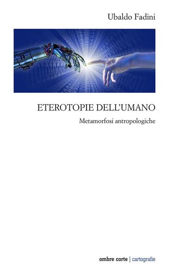Eterotopie dell'umano. Metamorfosi antropologiche - Ubaldo Fadini - Libro Ombre Corte 2022, Cartografie | Libraccio.it