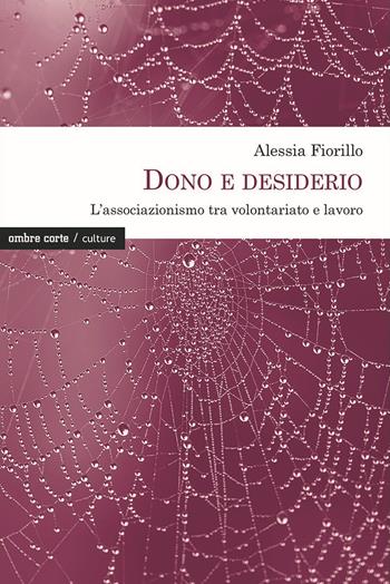 Dono e desiderio. L'associazionismo tra volontariato e lavoro - Alessia Fiorillo - Libro Ombre Corte 2022, Culture | Libraccio.it