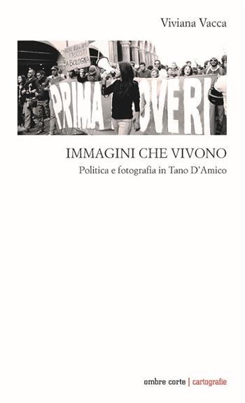 Immagini che vivono. Politica e fotografia in Tano D’Amico - Viviana Vacca - Libro Ombre Corte 2022, Cartografie | Libraccio.it