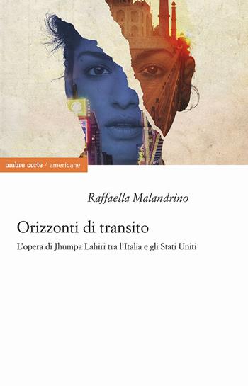 Orizzonti di transito. L’opera di Jhumpa Lahiri tra l’Italia e gli Stati Uniti - Raffaella Malandrino - Libro Ombre Corte 2022, Americane | Libraccio.it