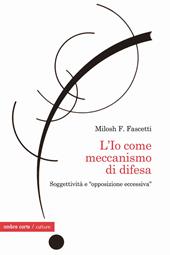 L'Io come meccanismo di difesa. Soggettività e «opposizione eccessiva»