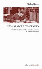 Segnalatore d'incendio. Una lettura delle tesi Sul concetto di storia di Walter Benjamin