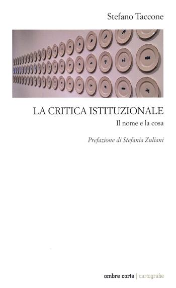 La critica istituzionale. Il nome e la cosa - Stefano Taccone - Libro Ombre Corte 2022, Cartografie | Libraccio.it