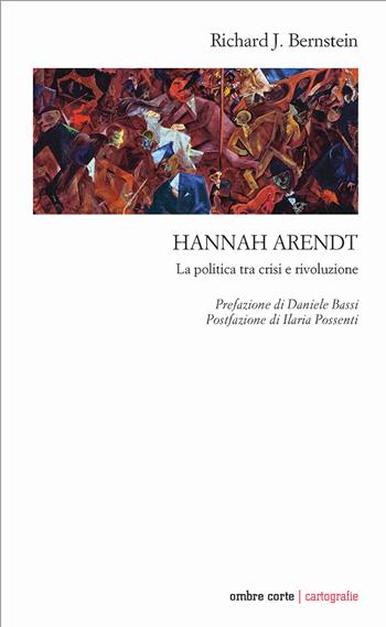 Hannah Arendt. La politica tra crisi e rivoluzione - Richard J. Bernstein - Libro Ombre Corte 2022, Cartografie | Libraccio.it