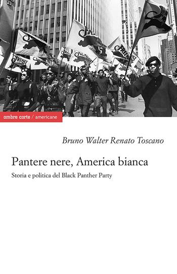 Pantere nere, America bianca. Storia e politica del Black Panther Party - Bruno Walter Renato Toscano - Libro Ombre Corte 2023, Americane | Libraccio.it