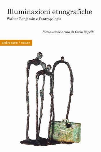 Illuminazioni etnografiche. Walter Benjamin e l’antropologia  - Libro Ombre Corte 2023, Culture | Libraccio.it