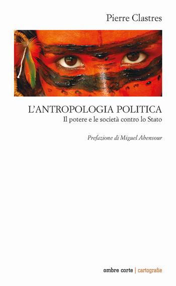 L'antropologia politica. Il potere e le società contro lo Stato - Pierre Clastres - Libro Ombre Corte 2023, Cartografie | Libraccio.it