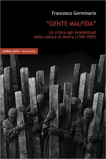 «Gente malfida». La critica degli intellettuali nella cultura di destra (1789-1925) - Francesco Germinario - Libro Ombre Corte 2023, Documenta | Libraccio.it
