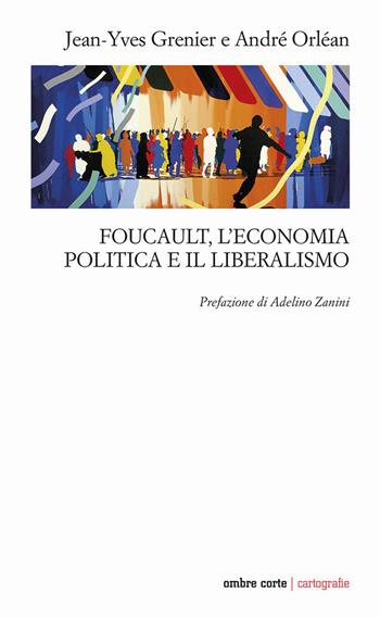 Foucault, l'economia politica e il liberalismo - Jean-Yves Grenier, André Orléan - Libro Ombre Corte 2023, Cartografie | Libraccio.it