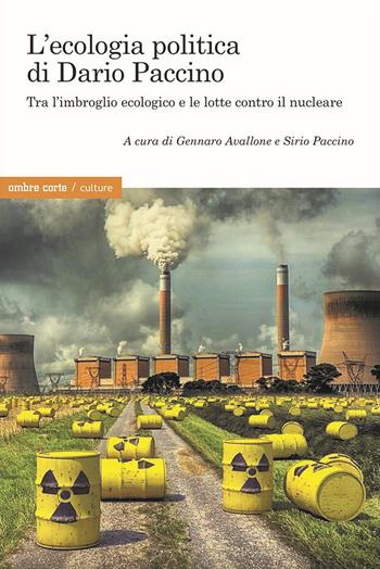 L'ecologia politica di Dario Paccino. Tra l'imbroglio ecologico e le lotte contro il nucleare  - Libro Ombre Corte 2024, Culture | Libraccio.it
