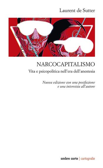 Narcocapitalismo. Vita e psicopolitica nell'era dell'anestesia. Nuova ediz. - Laurent De Sutter - Libro Ombre Corte 2023, Cartografie | Libraccio.it