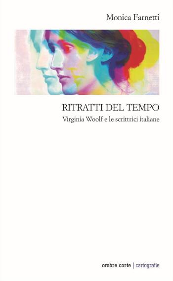 Ritratti del tempo. Virginia Woolf e le scrittrici italiane - Monica Farnetti - Libro Ombre Corte 2023, Cartografie | Libraccio.it