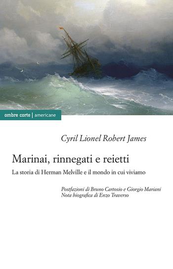 Marinai, rinnegati e reietti. La storia di Herman Melville e il mondo in cui viviamo - Cyril Lionel Robert James - Libro Ombre Corte 2023, Americane | Libraccio.it