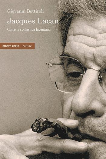 Jacques Lacan. Oltre la scolastica lacaniana - Giovanni Bottiroli - Libro Ombre Corte 2023, Culture | Libraccio.it