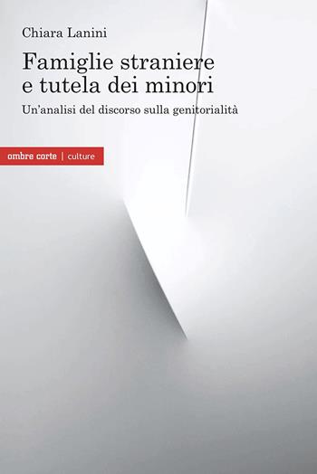 Famiglie straniere e tutela dei minori. Un'analisi del discorso sulla genitorialità - Chiara Lanini - Libro Ombre Corte 2024, Culture | Libraccio.it