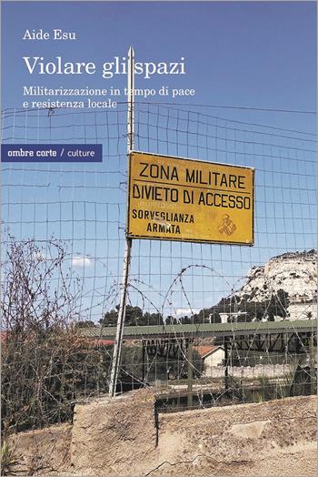 Violare gli spazi. Militarizzazione in tempo di pace e resistenza locale - Aide Esu - Libro Ombre Corte 2024, Culture | Libraccio.it