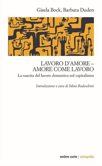 Lavoro d'amore–amore come lavoro. La nascita del lavoro domestico nel capitalismo - Gisela Bock, Barbara Duden - Libro Ombre Corte 2024, Cartografie | Libraccio.it
