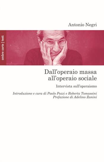 Dall'operaio massa all'operaio sociale. Intervista sull'operaismo - Antonio Negri - Libro Ombre Corte 2024, Culture | Libraccio.it