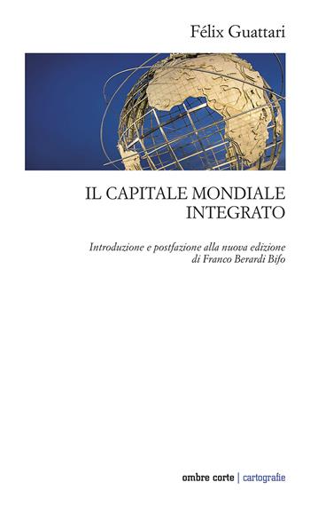 Il capitale mondiale integrato - Félix Guattari - Libro Ombre Corte 2024, Cartografie | Libraccio.it