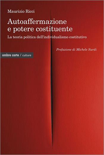 Autoaffermazione e potere costituente. La teoria politica dell’individualismo costitutivo - Maurizio Ricci - Libro Ombre Corte 2024, Culture | Libraccio.it