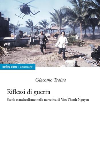 Riflessi di guerra. Storia e antirealismo nella narrativa di Viet Thanh Nguyen - Giacomo Traina - Libro Ombre Corte 2024, Americane | Libraccio.it