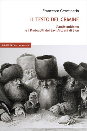 Il testo del crimine. L'antisemitismo e i Protocolli dei Savi Anziani di Sion - Francesco Germinario - Libro Ombre Corte 2025, Documenta | Libraccio.it