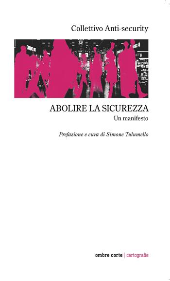 Abolire la sicurezza. Un manifesto - Collettivo Anti-security - Libro Ombre Corte 2025, Cartografie | Libraccio.it