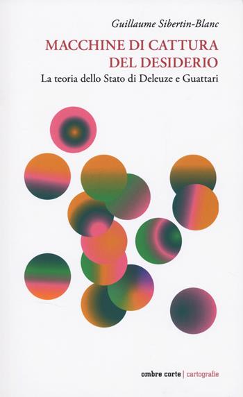 Macchine di cattura del desiderio. La teoria dello Stato di Deleuze e Guattari - Guillaume Sibertin-Blanc - Libro Ombre Corte 2026, Cartografie | Libraccio.it