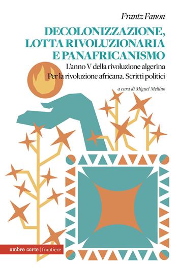 Decolonizzazione, lotta rivoluzionaria e panafricanismo. L'anno V della rivoluzione algerina. Per la rivoluzione africana. Scritti politici - Frantz Fanon - Libro Ombre Corte 2026, Frontiere | Libraccio.it