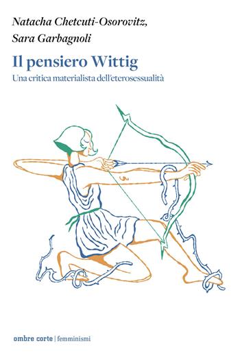 Il pensiero Wittig. Una critica materialista dell'eterosessualità - Natacha Chetcuti-Osorovitz, Sara Garbagnoli - Libro Ombre Corte 2026, Femminismi | Libraccio.it