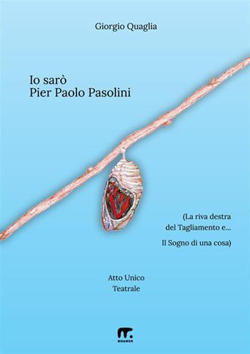 Io sarò Pier Paolo Pasolini. (La riva destra del Tagliamento e... Il Sogno di una cosa) - Giorgio Quaglia - Libro Mnamon 2024 | Libraccio.it