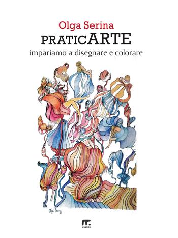 PraticArte. Impariamo a disegnare e colorare - Olga Serina - Libro Mnamon 2024 | Libraccio.it