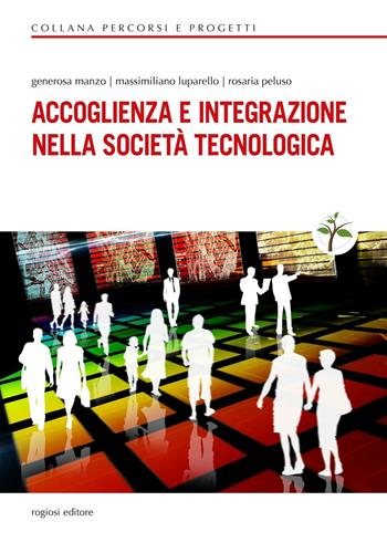 Accoglienza e integrazione nella società tecnologica - Generosa Manzo, Massimiliano Luparello, Rosaria Peluso - Libro Rogiosi 2016 | Libraccio.it