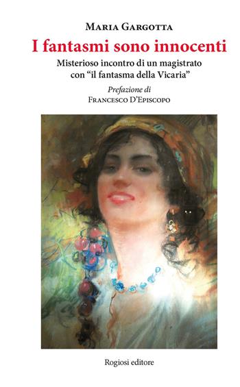 I fantasmi sono innocenti - Maria Gargotta - Libro Rogiosi 2017, Narratori Rogiosi | Libraccio.it