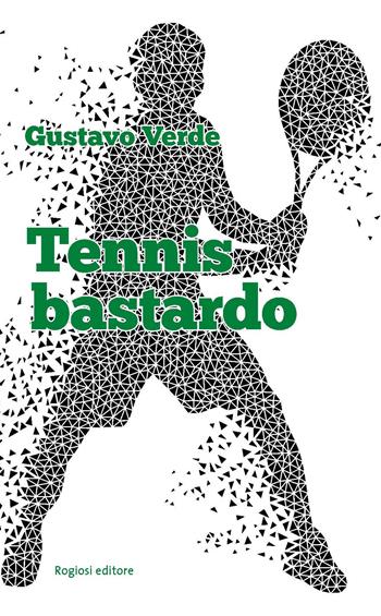 Tennis bastardo - Gustavo Verde - Libro Rogiosi 2017, Narratori Rogiosi | Libraccio.it