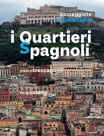 Passeggiate napoletane. I quartieri spagnoli - Pietro Treccagnoli - Libro Rogiosi 2017, I preziosi | Libraccio.it