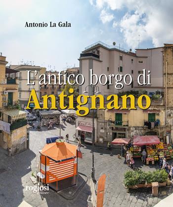 L'antico borgo di Antignano - Antonio La Gala - Libro Rogiosi 2019 | Libraccio.it