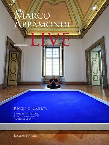 Live. Reggia di Caserta. Appartamenti storici. Retrostanze del '700 (ex terrae motus) - Marco Abbamondi - Libro Rogiosi 2017 | Libraccio.it