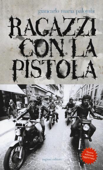 Ragazzi con la pistola. Nuova ediz. - Giancarlo Maria Palombi - Libro Rogiosi 2018, Narratori Rogiosi | Libraccio.it