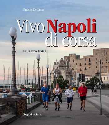 Vivo Napoli di corsa - Franco De Luca - Libro Rogiosi 2018 | Libraccio.it
