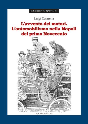 L' avvento dei motori. L'automobilismo nella Napoli del primo Novecento - Luigi Casaretta - Libro Rogiosi 2018, Il merito di Napoli | Libraccio.it