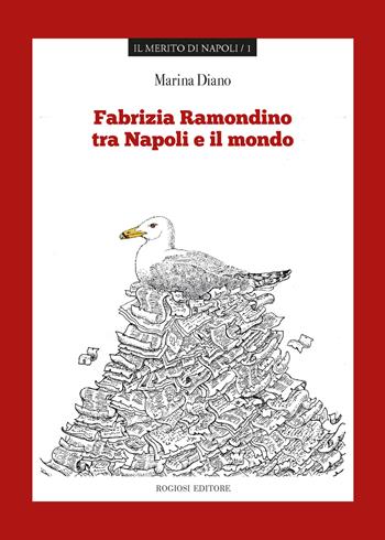 Fabrizia Ramondino tra Napoli e il mondo - Marina Diano - Libro Rogiosi 2018, Il merito di Napoli | Libraccio.it