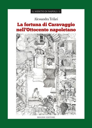 La fortuna di Caravaggio nell'Ottocento napoletano - Alessandra Trifari - Libro Rogiosi 2018, Il merito di Napoli | Libraccio.it