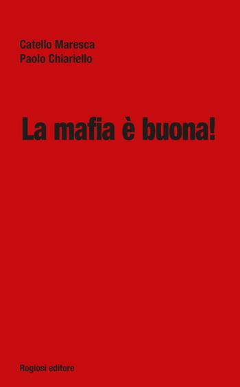 La mafia è buona! - Catello Maresca, Paolo Chiariello - Libro Rogiosi 2018 | Libraccio.it