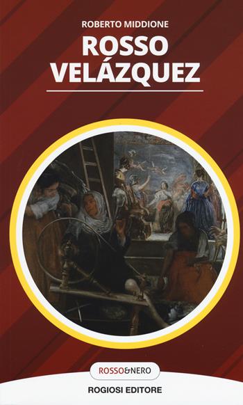 Rosso Velázquez - Roberto Middione - Libro Rogiosi 2018, Rosso&nero | Libraccio.it