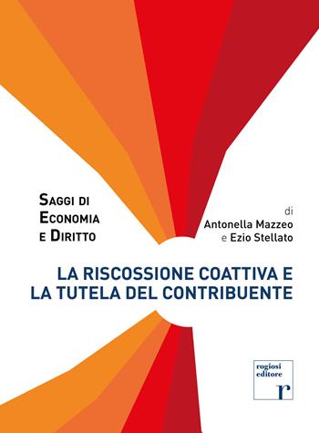 La riscossione coattiva e la tutela del contribuente - Antonella Mazzeo, Ezio Stellato - Libro Rogiosi 2019, Saggi di economia e diritto | Libraccio.it