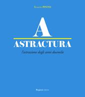 Astractura. L'astrazione degli anni Duemila. Ediz. a colori