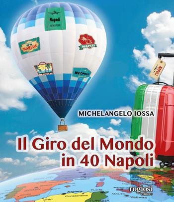 Il giro del mondo in 40 Napoli. Ediz. illustrata - Michelangelo Iossa - Libro Rogiosi 2019 | Libraccio.it