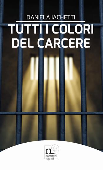 Tutti i colori del carcere - Daniela Iachetti - Libro Rogiosi 2019, Narratori Rogiosi | Libraccio.it