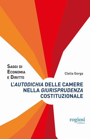 L' «autodichia» delle Camere nella giurisprudenza costituzionale - Clelia Gorga - Libro Rogiosi 2019, Saggi di economia e diritto | Libraccio.it